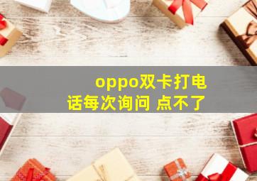 oppo双卡打电话每次询问 点不了